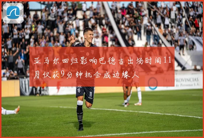 亚马尔回归影响巴德吉出场时间11月仅获9分钟机会成边缘人