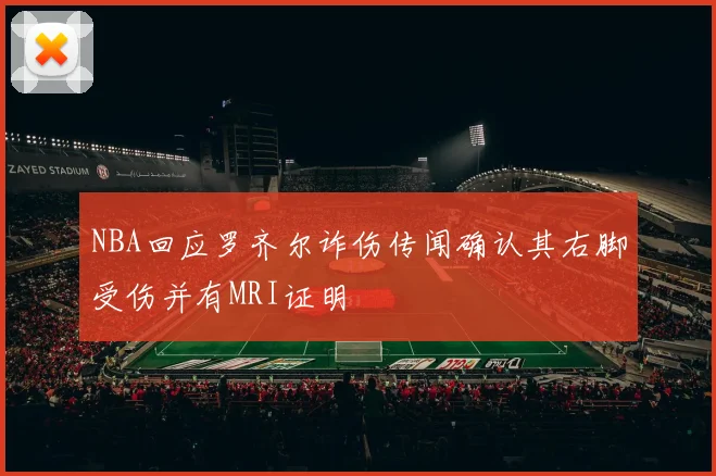 NBA回应罗齐尔诈伤传闻确认其右脚受伤并有MRI证明