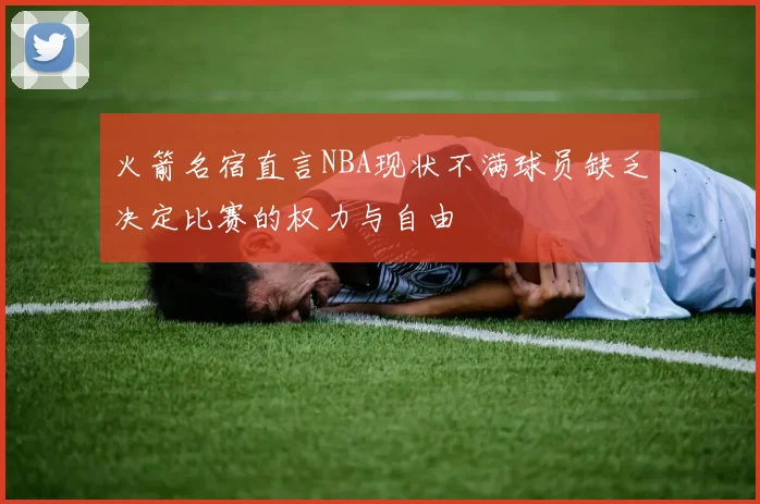 火箭名宿直言NBA现状不满球员缺乏决定比赛的权力与自由