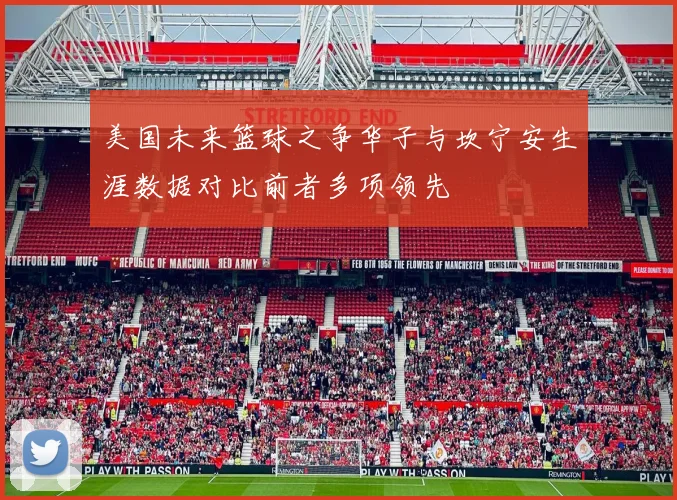 美国未来篮球之争华子与坎宁安生涯数据对比前者多项领先