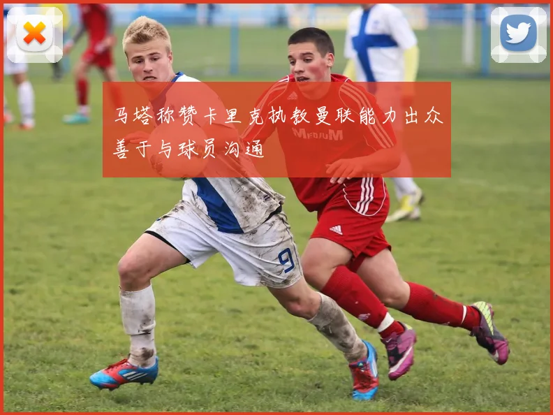 马塔称赞卡里克执教曼联能力出众善于与球员沟通